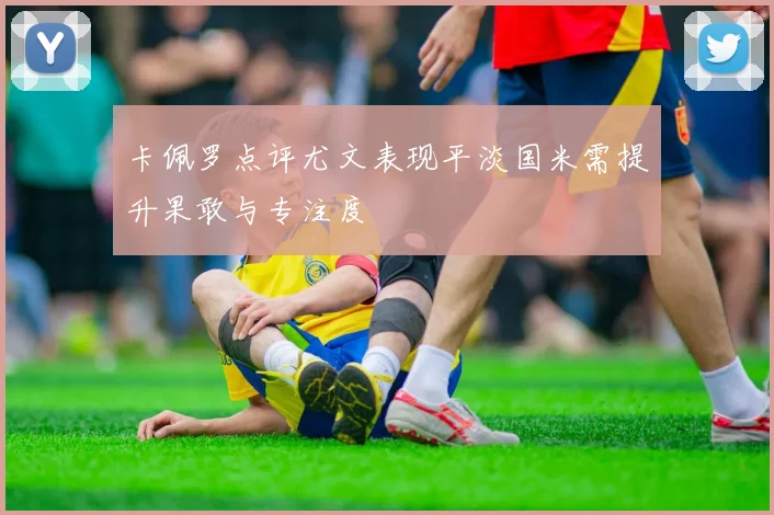 卡佩罗点评尤文表现平淡国米需提升果敢与专注度